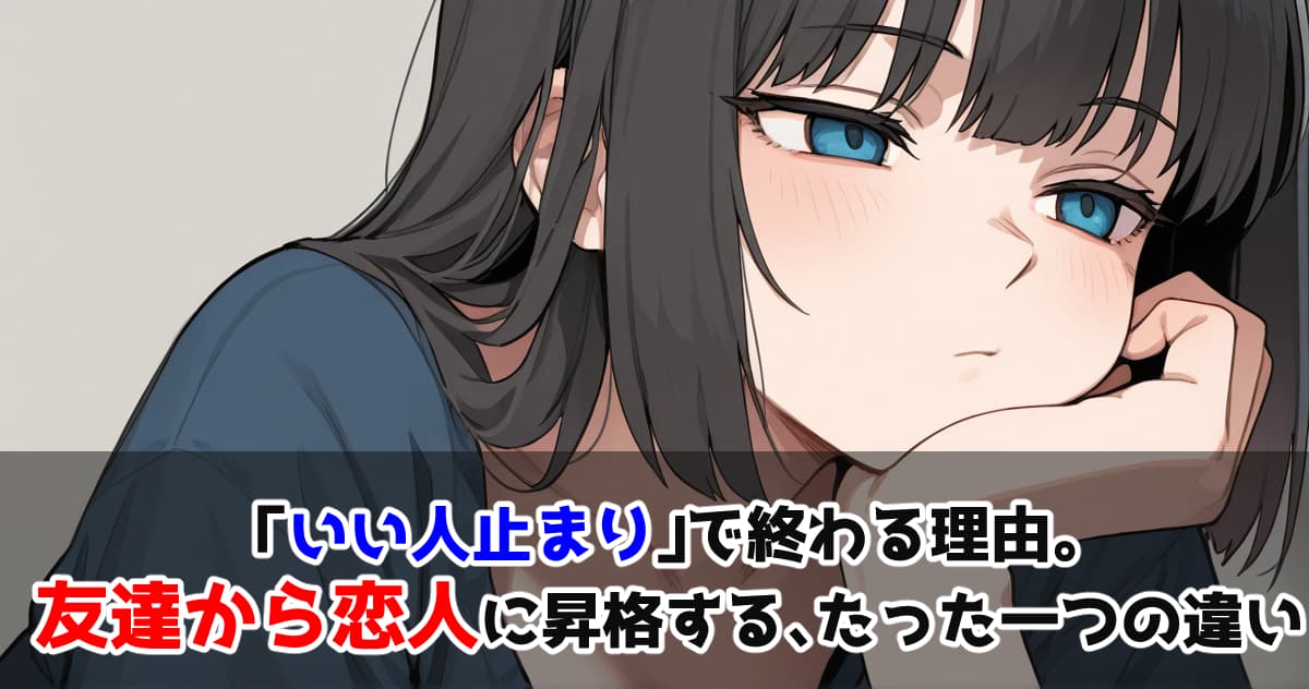 「いい人止まり」で終わる理由。友達から恋人に昇格する、たった一つの違い