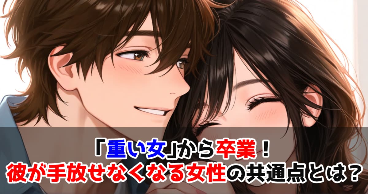 「重い女」から卒業！彼が手放せなくなる女性の共通点とは？